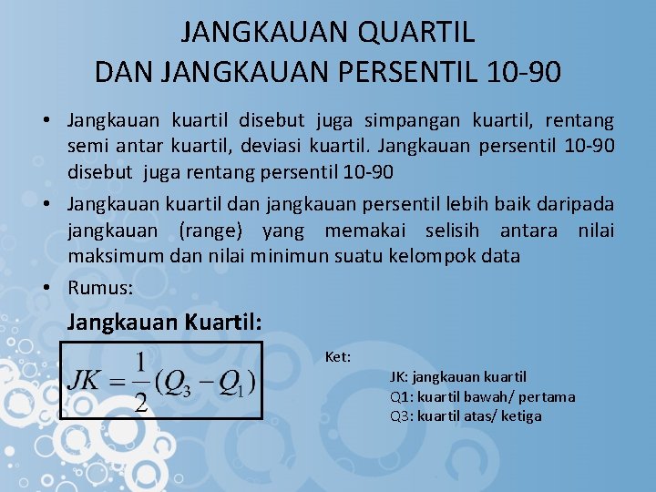 JANGKAUAN QUARTIL DAN JANGKAUAN PERSENTIL 10 -90 • Jangkauan kuartil disebut juga simpangan kuartil,