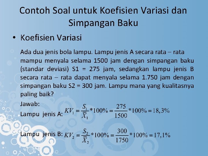 Contoh Soal untuk Koefisien Variasi dan Simpangan Baku • Koefisien Variasi Ada dua jenis