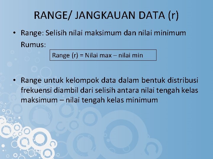 RANGE/ JANGKAUAN DATA (r) • Range: Selisih nilai maksimum dan nilai minimum Rumus: Range