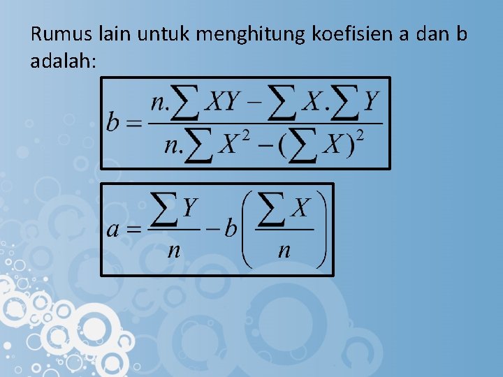 Rumus lain untuk menghitung koefisien a dan b adalah: 