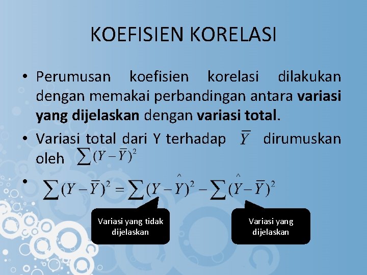 KOEFISIEN KORELASI • Perumusan koefisien korelasi dilakukan dengan memakai perbandingan antara variasi yang dijelaskan