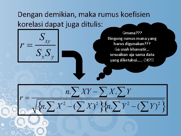 Dengan demikian, maka rumus koefisien korelasi dapat juga ditulis: Gmana? ? ? Bingung rumus