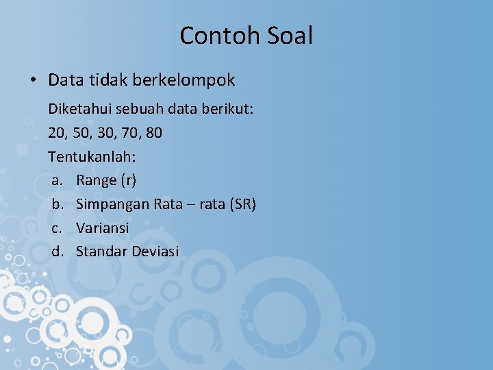 Contoh Soal • Data tidak berkelompok Diketahui sebuah data berikut: 20, 50, 30, 70,