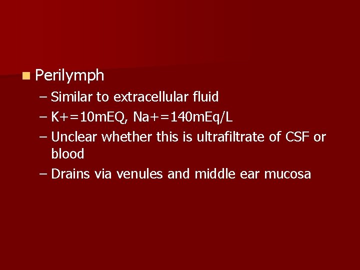 n Perilymph – Similar to extracellular fluid – K+=10 m. EQ, Na+=140 m. Eq/L