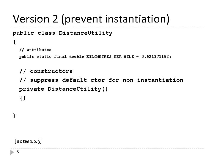 Version 2 (prevent instantiation) public class Distance. Utility { // attributes public static final