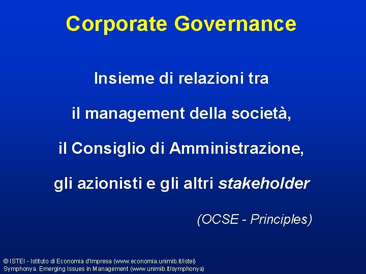 Corporate Governance Insieme di relazioni tra il management della società, il Consiglio di Amministrazione,