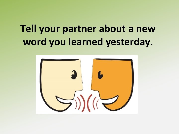 Tell your partner about a new word you learned yesterday. 