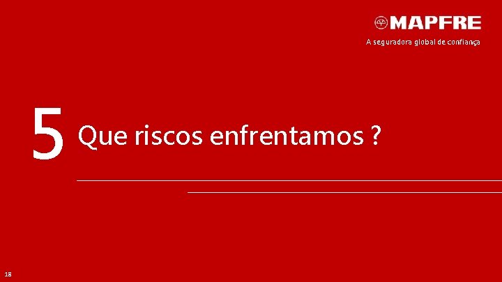 A seguradora global de confiança 5 18 Que riscos enfrentamos ? 