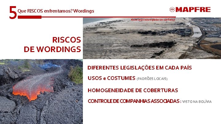 5 Que RISCOS enfrentamos? Wordings A sua seguradora global de confiança RISCOS DE WORDINGS