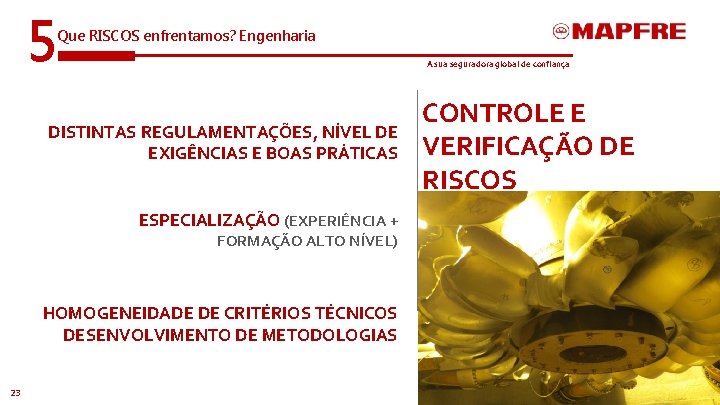 5 Que RISCOS enfrentamos? Engenharia A sua seguradora global de confiança DISTINTAS REGULAMENTAÇÕES, NÍVEL