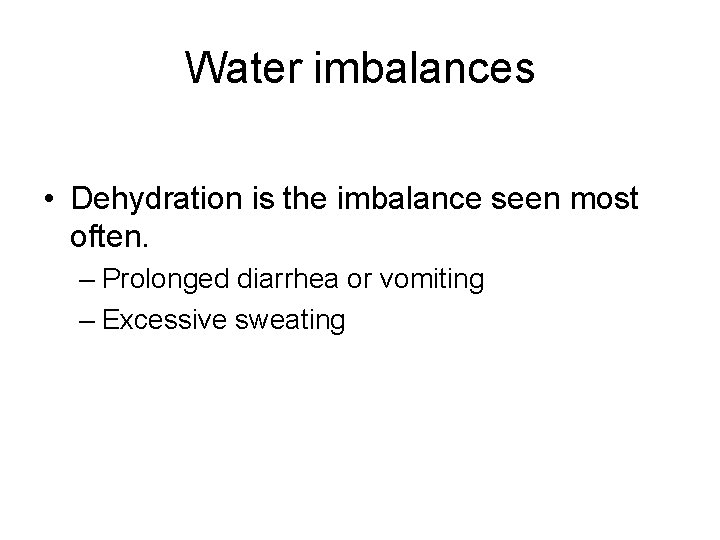 Water imbalances • Dehydration is the imbalance seen most often. – Prolonged diarrhea or
