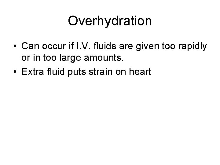 Overhydration • Can occur if I. V. fluids are given too rapidly or in