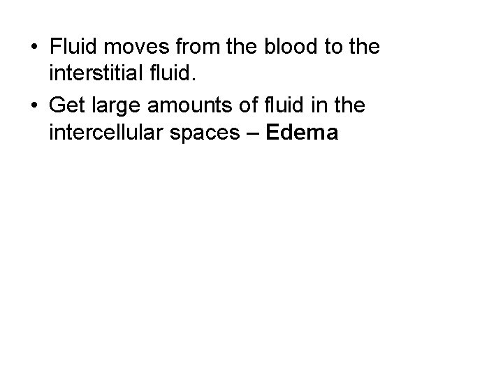  • Fluid moves from the blood to the interstitial fluid. • Get large