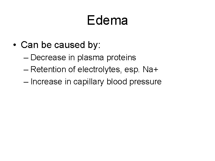 Edema • Can be caused by: – Decrease in plasma proteins – Retention of