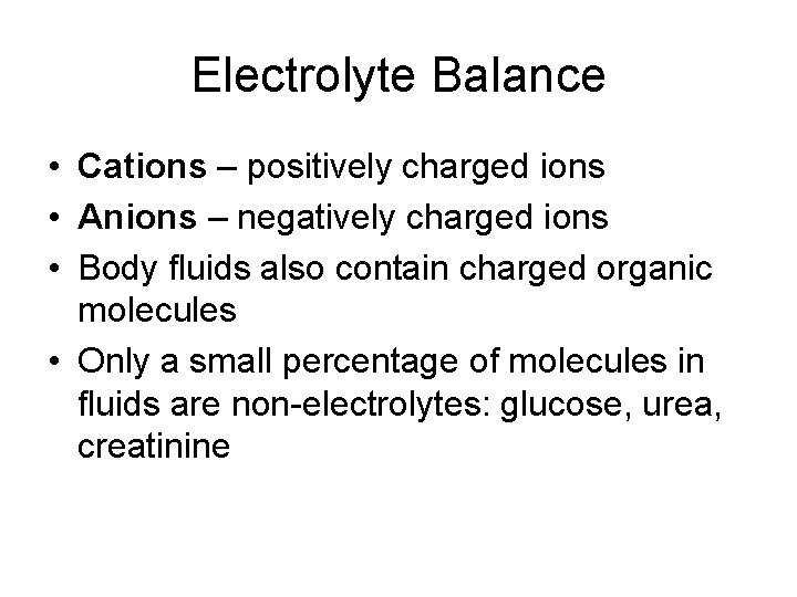 Electrolyte Balance • Cations – positively charged ions • Anions – negatively charged ions