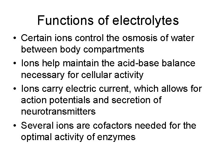 Functions of electrolytes • Certain ions control the osmosis of water between body compartments