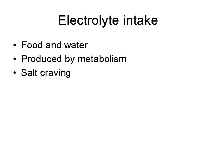Electrolyte intake • Food and water • Produced by metabolism • Salt craving 