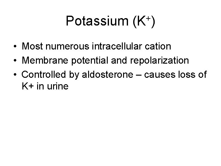 Potassium (K+) • Most numerous intracellular cation • Membrane potential and repolarization • Controlled