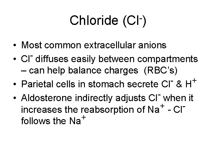 Chloride (Cl-) • Most common extracellular anions • Cl- diffuses easily between compartments –