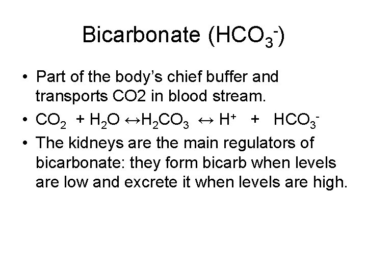 Bicarbonate (HCO 3 -) • Part of the body’s chief buffer and transports CO