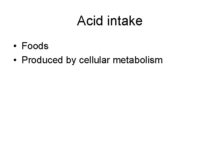 Acid intake • Foods • Produced by cellular metabolism 