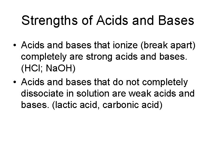 Strengths of Acids and Bases • Acids and bases that ionize (break apart) completely