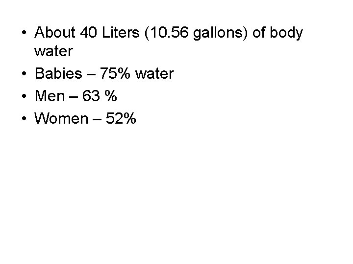  • About 40 Liters (10. 56 gallons) of body water • Babies –