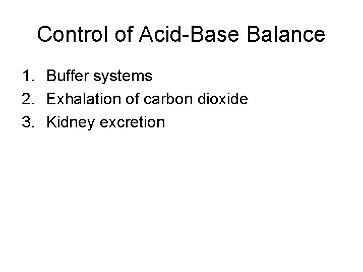 Control of Acid-Base Balance 1. Buffer systems 2. Exhalation of carbon dioxide 3. Kidney