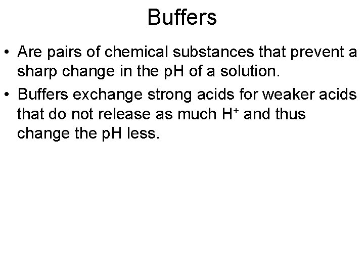 Buffers • Are pairs of chemical substances that prevent a sharp change in the