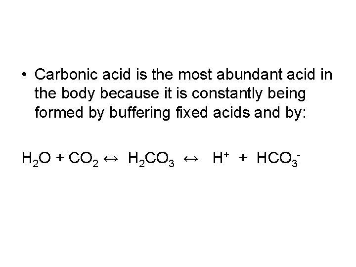  • Carbonic acid is the most abundant acid in the body because it