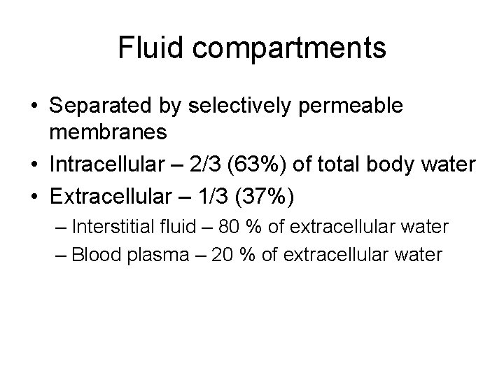 Fluid compartments • Separated by selectively permeable membranes • Intracellular – 2/3 (63%) of