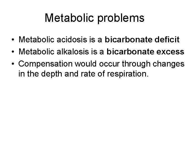 Metabolic problems • Metabolic acidosis is a bicarbonate deficit • Metabolic alkalosis is a