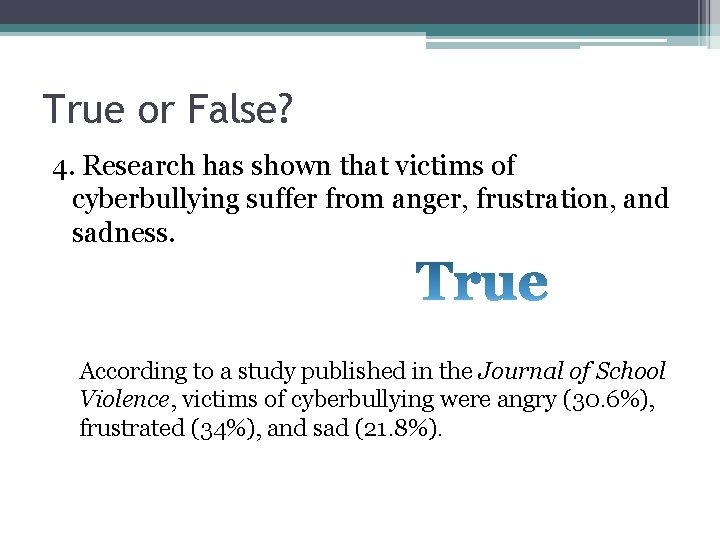 True or False? 4. Research has shown that victims of cyberbullying suffer from anger,