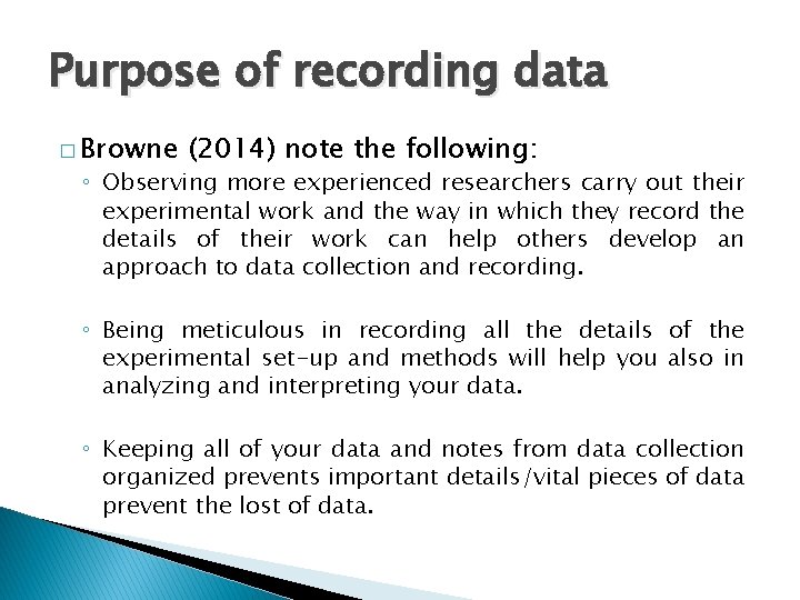 Purpose of recording data � Browne (2014) note the following: ◦ Observing more experienced