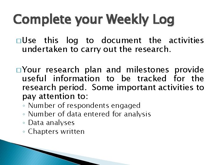 Complete your Weekly Log � Use this log to document the activities undertaken to