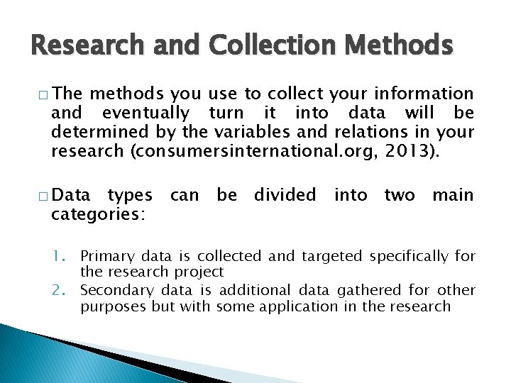 Research and Collection Methods � The methods you use to collect your information and