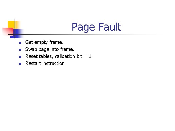 Page Fault n n Get empty frame. Swap page into frame. Reset tables, validation