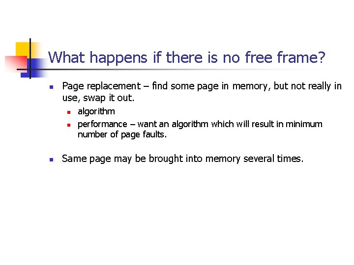 What happens if there is no free frame? n Page replacement – find some