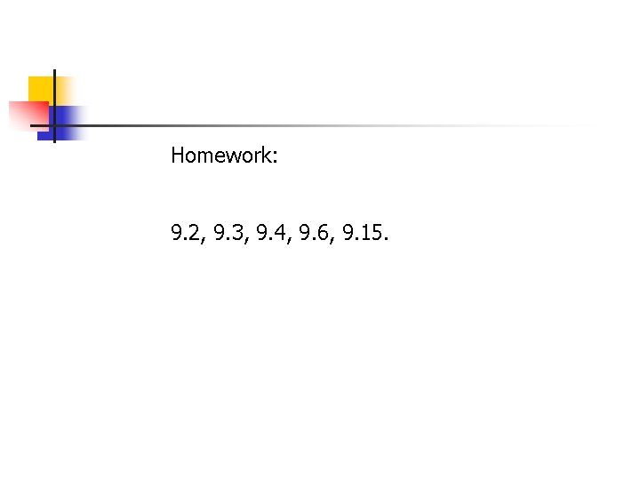 Homework: 9. 2, 9. 3, 9. 4, 9. 6, 9. 15. 