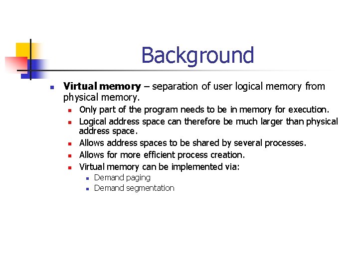 Background n Virtual memory – separation of user logical memory from physical memory. n