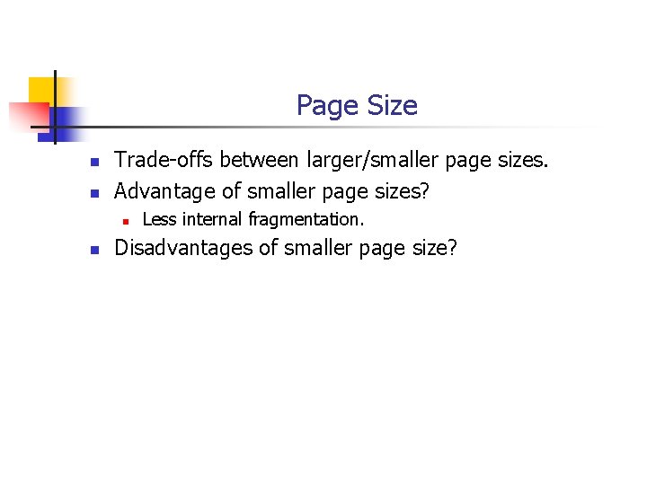 Page Size n n Trade-offs between larger/smaller page sizes. Advantage of smaller page sizes?