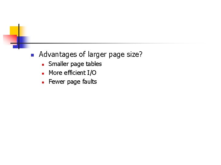 n Advantages of larger page size? n n n Smaller page tables More efficient