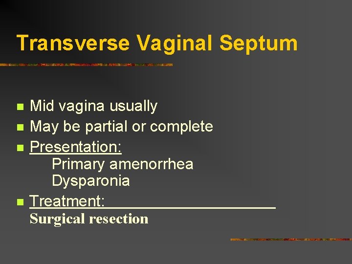 Transverse Vaginal Septum n n Mid vagina usually May be partial or complete Presentation: