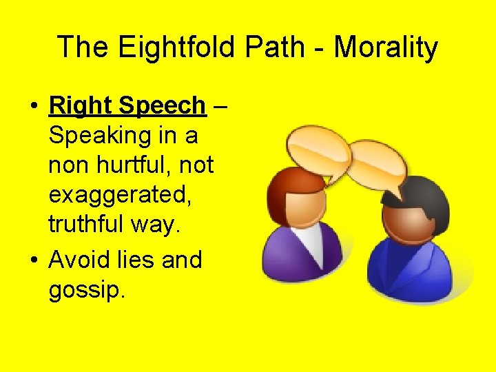 The Eightfold Path - Morality • Right Speech – Speaking in a non hurtful,