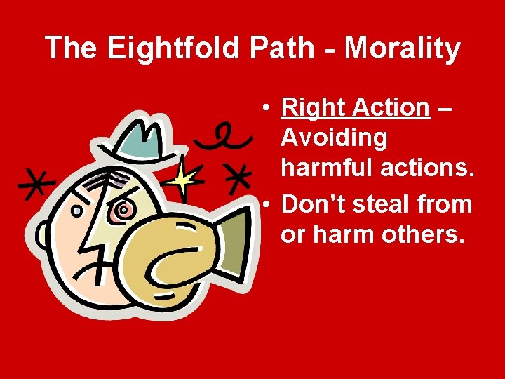 The Eightfold Path - Morality • Right Action – Avoiding harmful actions. • Don’t