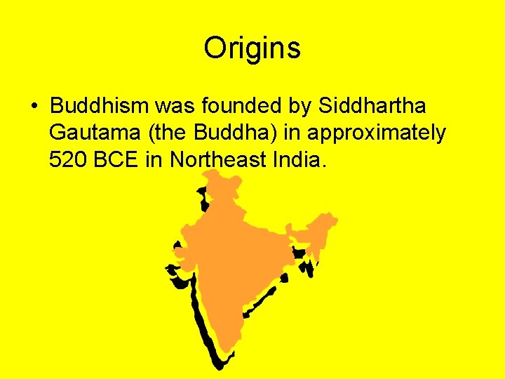 Origins • Buddhism was founded by Siddhartha Gautama (the Buddha) in approximately 520 BCE