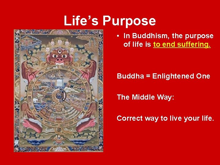 Life’s Purpose • In Buddhism, the purpose of life is to end suffering. Buddha