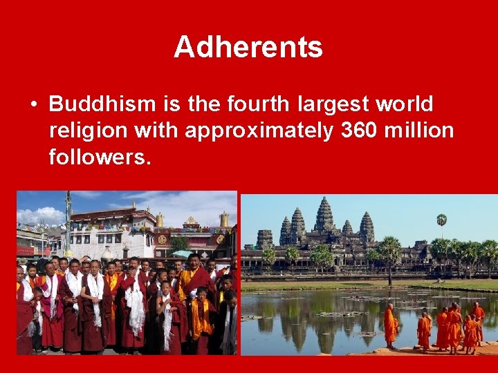 Adherents • Buddhism is the fourth largest world religion with approximately 360 million followers.