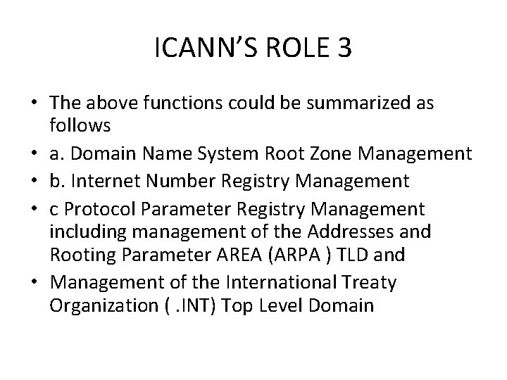 ICANN’S ROLE 3 • The above functions could be summarized as follows • a.