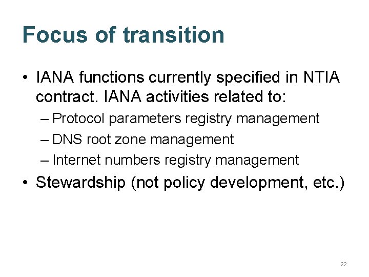 Focus of transition • IANA functions currently specified in NTIA contract. IANA activities related